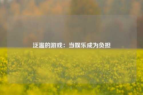 泛滥的游戏:当娱乐成为负担